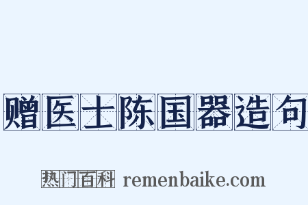 赠医士陈国器造句是什么意思的图片